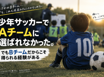 少年サッカーでAチームに選ばれなかった。でもBチームだからこそ得られる経験もある